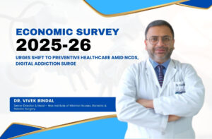 Read more about the article Economic Survey 2025-26 Urges Shift To Preventive Healthcare Amid NCDs, Digital Addiction Surge – Dr. Vivek Bindal
